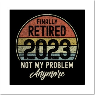 Finally Retired 2023 Not My Problem Anymore Posters and Art